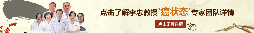 操肥胖老太太的逼视频北京御方堂李忠教授“癌状态”专家团队详细信息